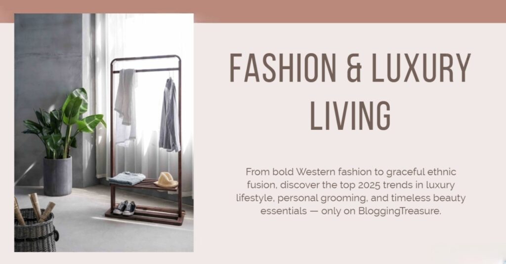 From bold Western fashion to graceful ethnic fusion, discover the top 2025 trends in Fashion and luxury living lifestyle, personal grooming, and timeless beauty essentials — only on BloggingTreasure.